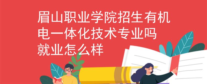 眉山职业学院招生有机电一体化技术专业吗 就业怎么样
