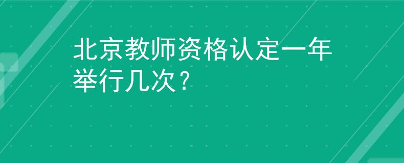 北京教师资格认定一年举行几次？