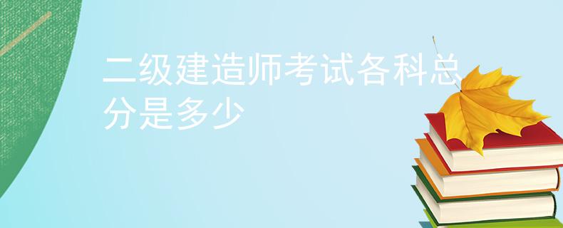 二级建造师考试各科总分是多少