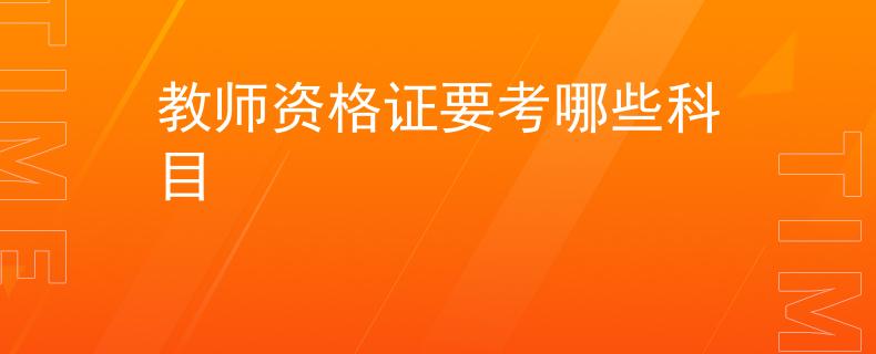 教师资格证要考哪些科目