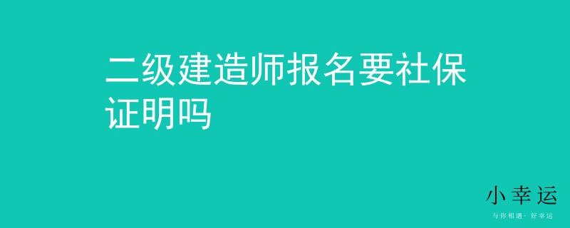二级建造师报名要社保证明吗