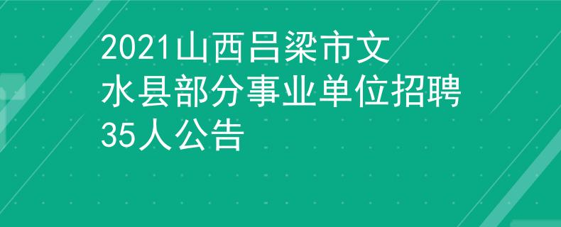 2021山西吕梁市文水县部分事业单位招聘35人公告