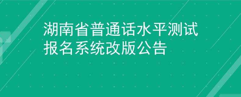 湖南省普通话水平测试报名系统改版公告