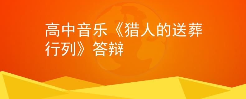 高中音乐《猎人的送葬行列》答辩