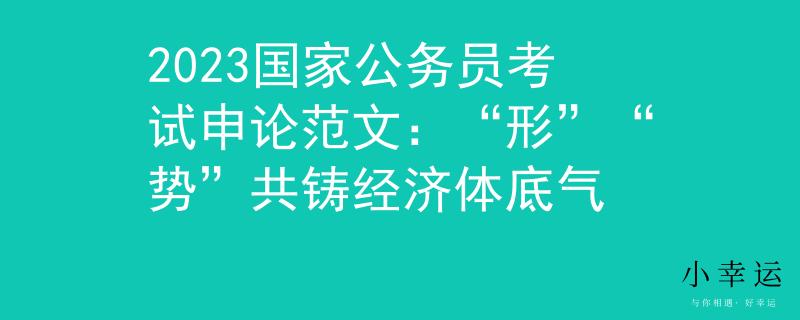 2023国家公务员考试申论范文：“形”“势”共铸经济体底气