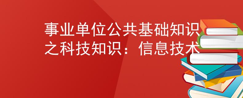 事业单位公共基础知识之科技知识：信息技术