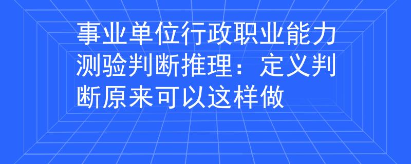 事业单位行政职业能力测验判断推理：定义判断原来可以这样做