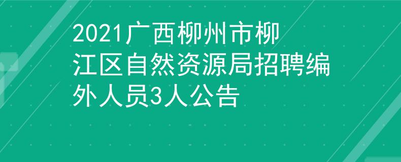 2021广西柳州市柳江区自然资源局招聘编外人员3人公告