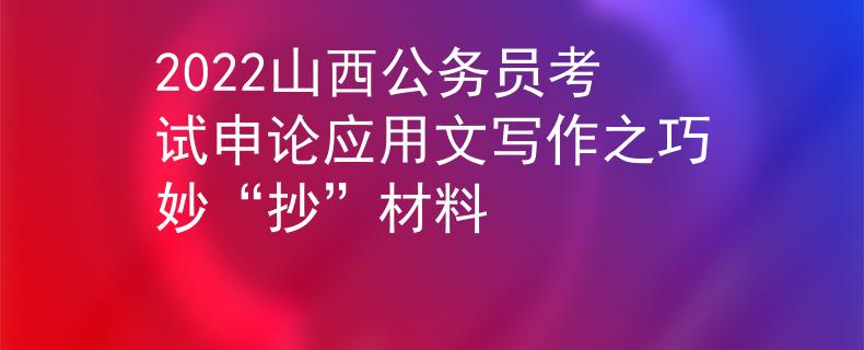 2022山西公务员考试申论应用文写作之巧妙“抄”材料