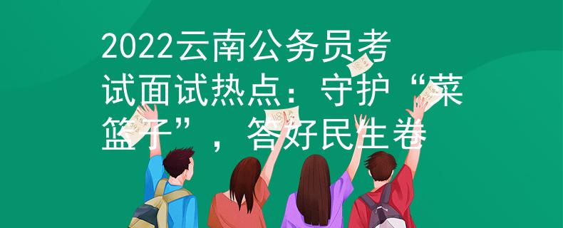 2022云南公务员考试面试热点：守护“菜篮子”，答好民生卷