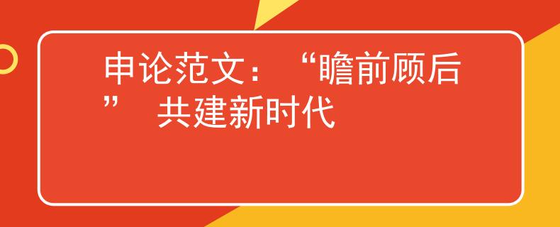 申论范文：“瞻前顾后” 共建新时代
