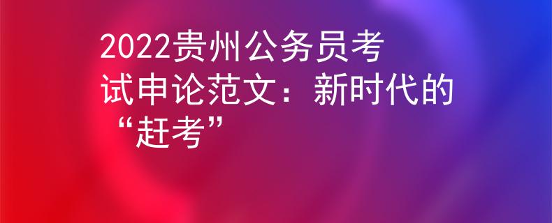 2022贵州公务员考试申论范文：新时代的“赶考”
