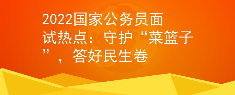 2022国家公务员面试热点：守护“菜篮子”，答好民生卷