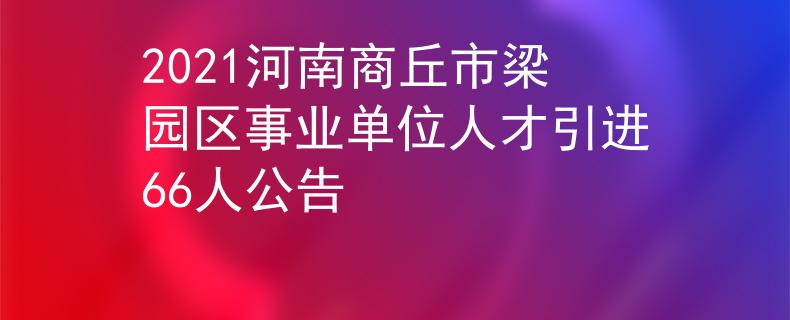 2021河南商丘市梁园区事业单位人才引进66人公告