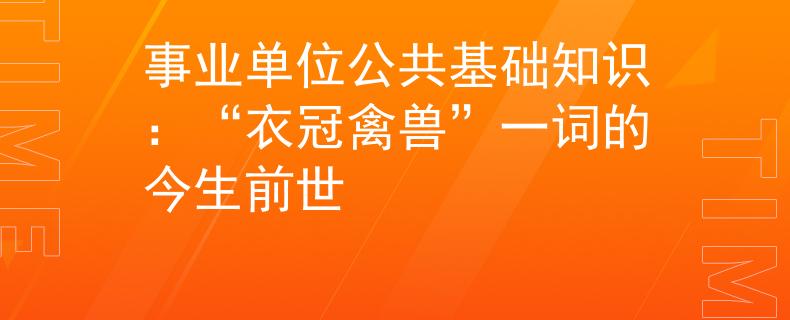 事业单位公共基础知识：“衣冠禽兽”一词的今生前世