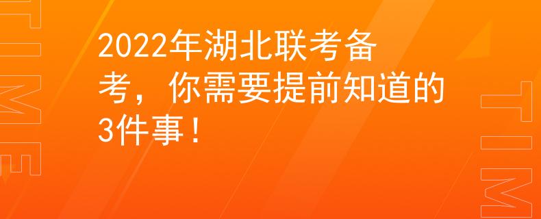 2022年湖北联考备考，你需要提前知道的3件事！
