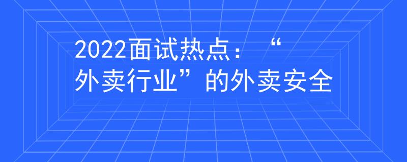 2022面试热点：“外卖行业”的外卖安全