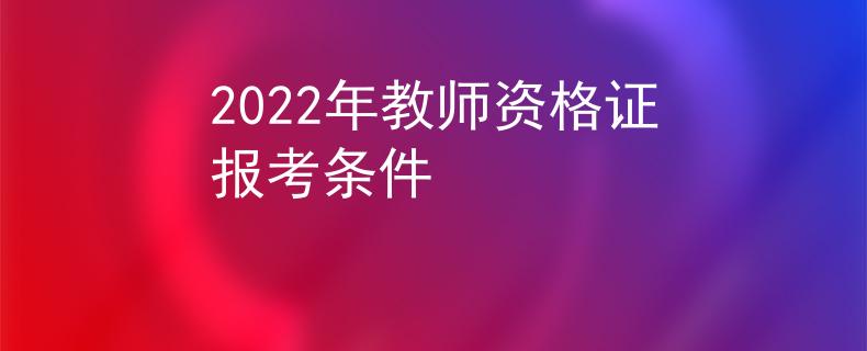 2022年教师资格证报考条件
