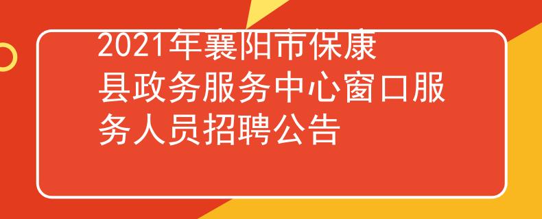 2021年襄阳市保康县政务服务中心窗口服务人员招聘公告