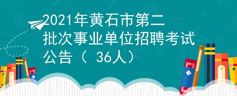 2021年黄石市第二批次事业单位招聘考试公告（ 36人）