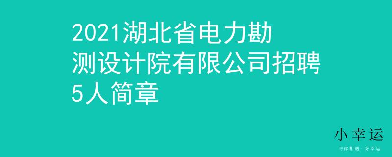 2021湖北省电力勘测设计院有限公司招聘5人简章