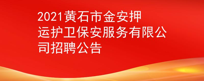 2021黄石市金安押运护卫保安服务有限公司招聘公告