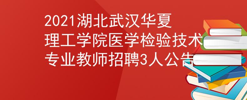2021湖北武汉华夏理工学院医学检验技术专业教师招聘3人公告