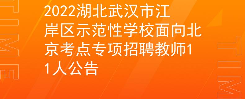 2022湖北武汉市江岸区示范性学校面向北京考点专项招聘教师11人公告