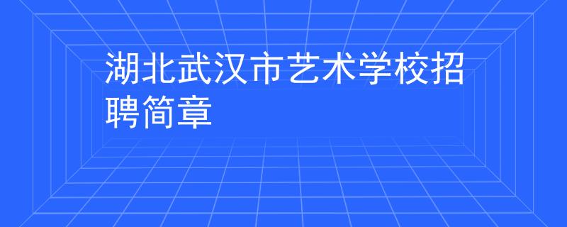 湖北武汉市艺术学校招聘简章