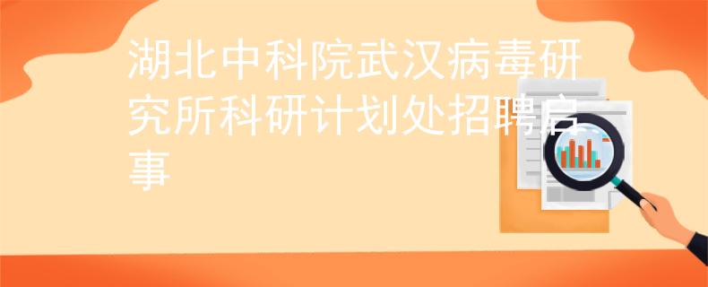 湖北中科院武汉病毒研究所科研计划处招聘启事