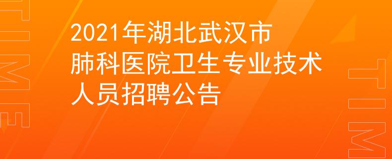 2021年湖北武汉市肺科医院卫生专业技术人员招聘公告