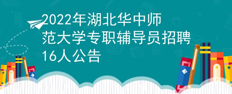 2022年湖北华中师范大学专职辅导员招聘16人公告