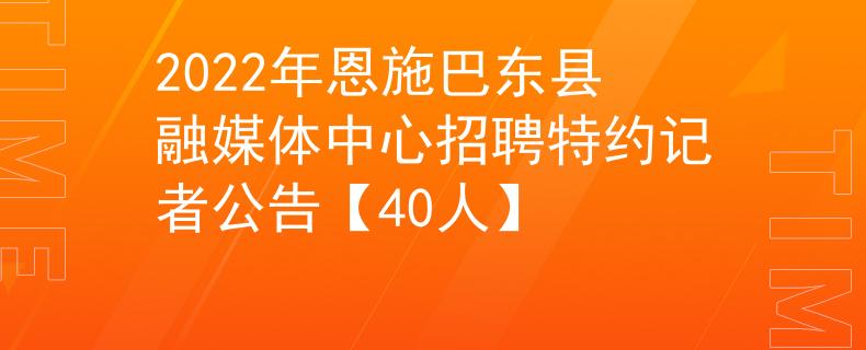 2022年恩施巴东县融媒体中心招聘特约记者公告【40人】