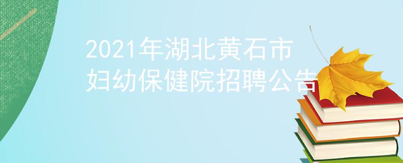 2021年湖北黄石市妇幼保健院招聘公告