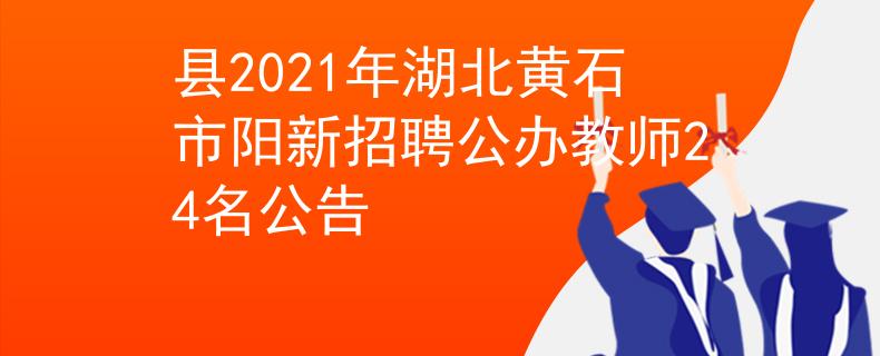 县2021年湖北黄石市阳新招聘公办教师24名公告
