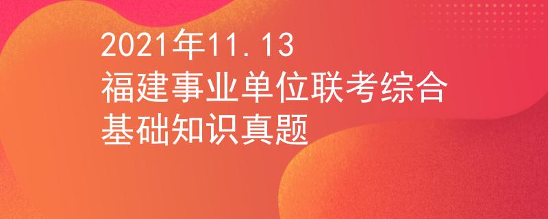 2021年11.13福建事业单位联考综合基础知识真题
