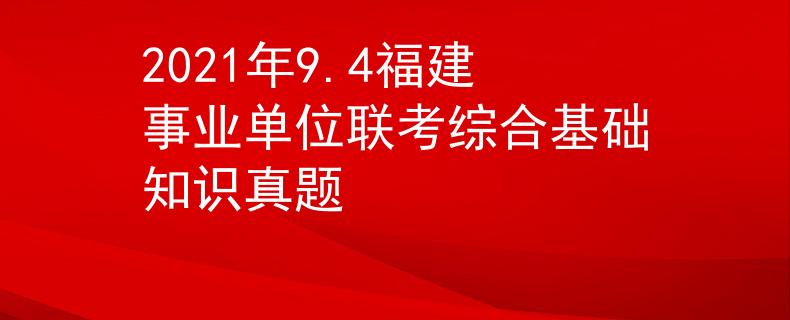 2021年9.4福建事业单位联考综合基础知识真题