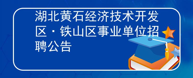 湖北黄石经济技术开发区·铁山区事业单位招聘公告