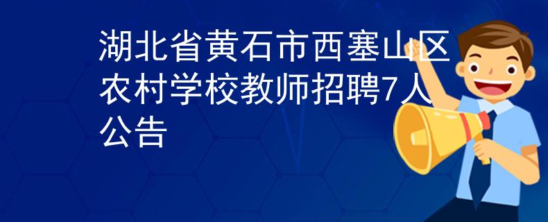 湖北省黄石市西塞山区农村学校教师招聘7人公告