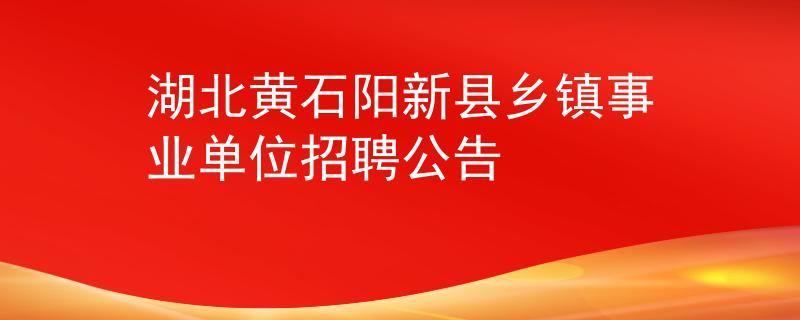湖北黄石阳新县乡镇事业单位招聘公告