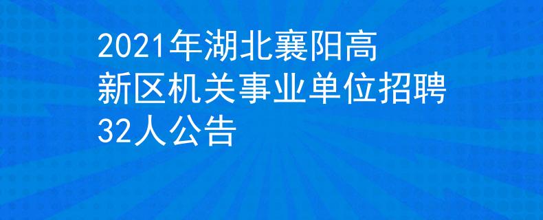 2021年湖北襄阳高新区机关事业单位招聘32人公告