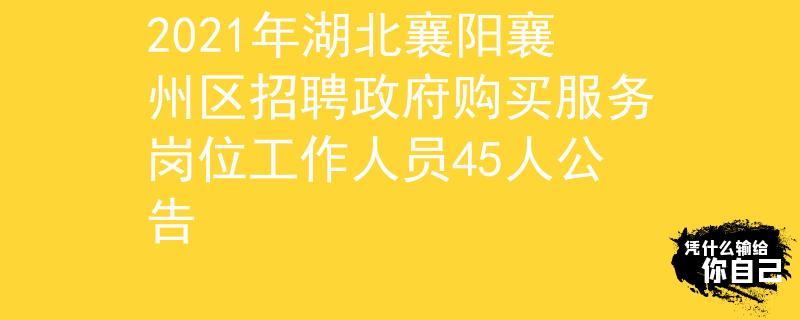2021年湖北襄阳襄州区招聘政府购买服务岗位工作人员45人公告