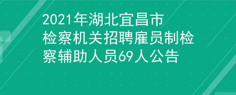 2021年湖北宜昌市检察机关招聘雇员制检察辅助人员69人公告