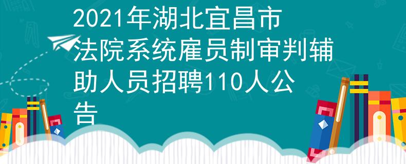 2021年湖北宜昌市法院系统雇员制审判辅助人员招聘110人公告