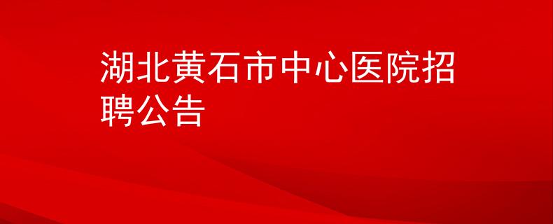 湖北黄石市中心医院招聘公告