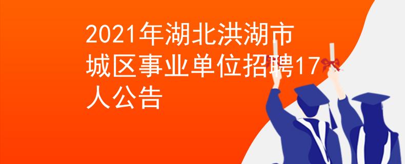2021年湖北洪湖市城区事业单位招聘17人公告