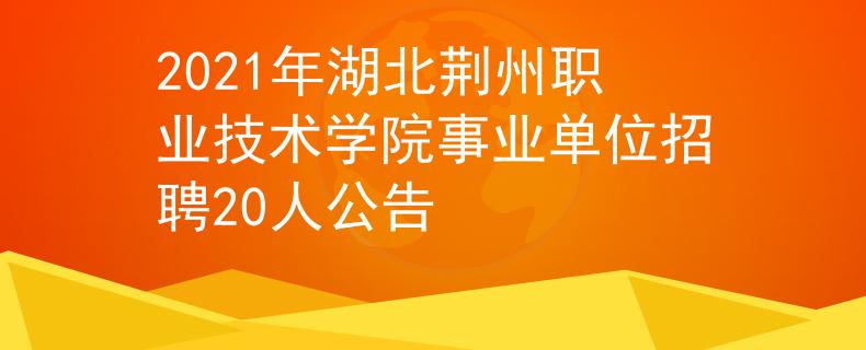 2021年湖北荆州职业技术学院事业单位招聘20人公告