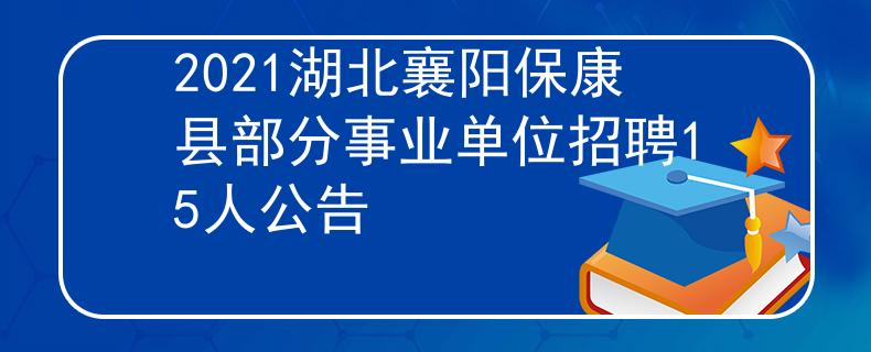2021湖北襄阳保康县部分事业单位招聘15人公告
