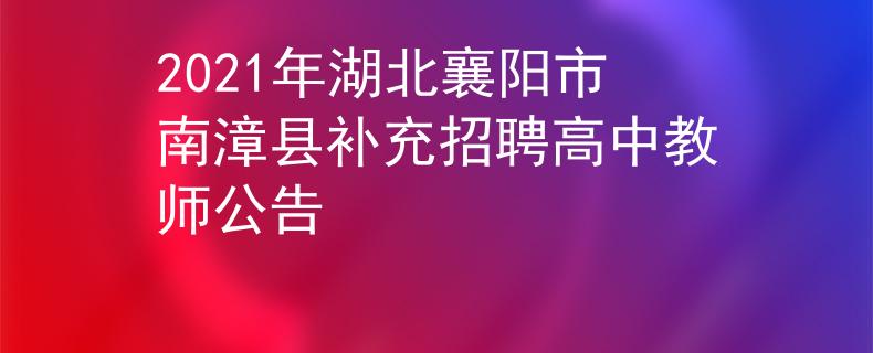 2021年湖北襄阳市南漳县补充招聘高中教师公告