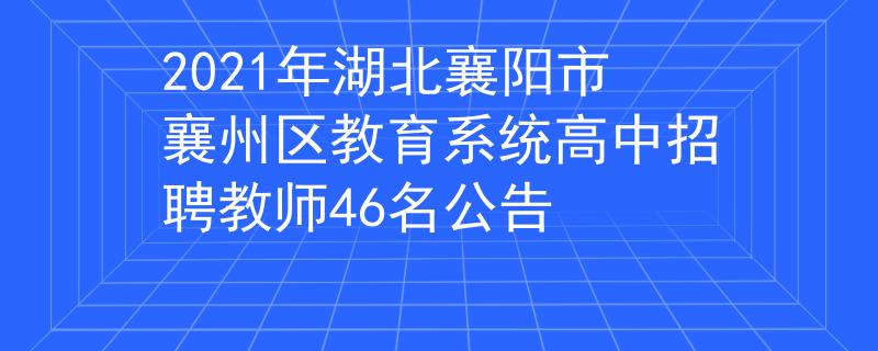 2021年湖北襄阳市襄州区教育系统高中招聘教师46名公告